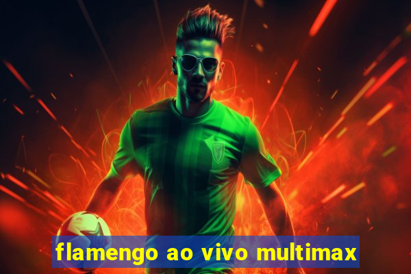 flamengo ao vivo multimax